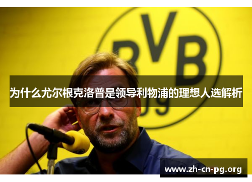 为什么尤尔根克洛普是领导利物浦的理想人选解析