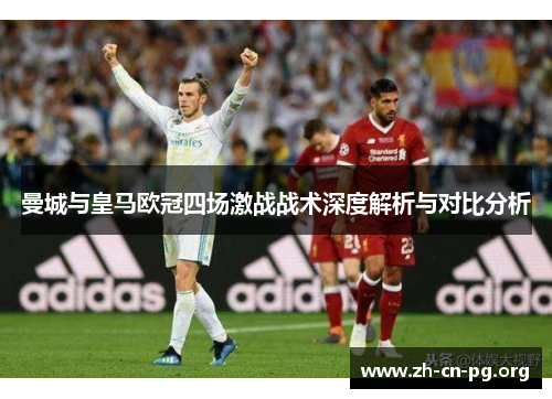 曼城与皇马欧冠四场激战战术深度解析与对比分析
