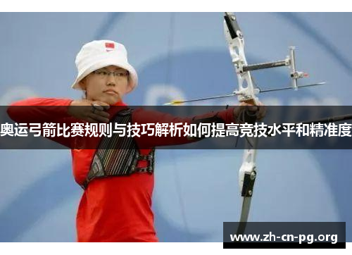 奥运弓箭比赛规则与技巧解析如何提高竞技水平和精准度
