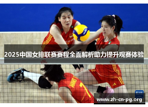 2025中国女排联赛赛程全面解析助力提升观赛体验