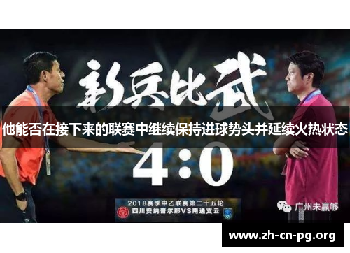 他能否在接下来的联赛中继续保持进球势头并延续火热状态