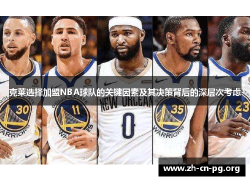 克莱选择加盟NBA球队的关键因素及其决策背后的深层次考虑