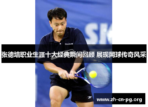 张德培职业生涯十大经典瞬间回顾 展现网球传奇风采