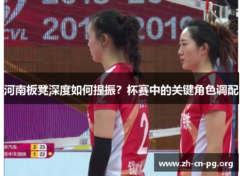 河南板凳深度如何提振？杯赛中的关键角色调配