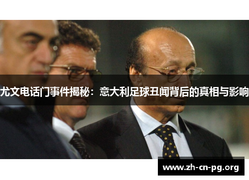 尤文电话门事件揭秘：意大利足球丑闻背后的真相与影响