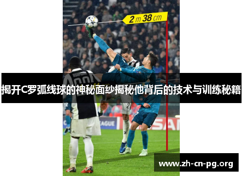 揭开C罗弧线球的神秘面纱揭秘他背后的技术与训练秘籍