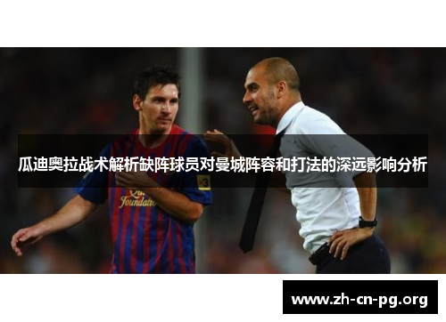 瓜迪奥拉战术解析缺阵球员对曼城阵容和打法的深远影响分析