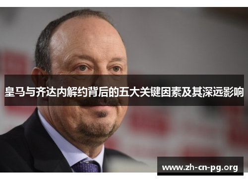 皇马与齐达内解约背后的五大关键因素及其深远影响