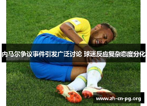 内马尔争议事件引发广泛讨论 球迷反应复杂态度分化