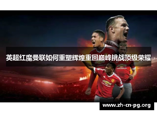 英超红魔曼联如何重塑辉煌重回巅峰挑战顶级荣耀