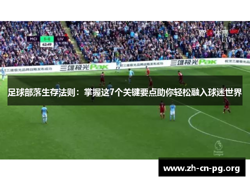 足球部落生存法则:掌握这7个关键要点助你轻松融入球迷世界