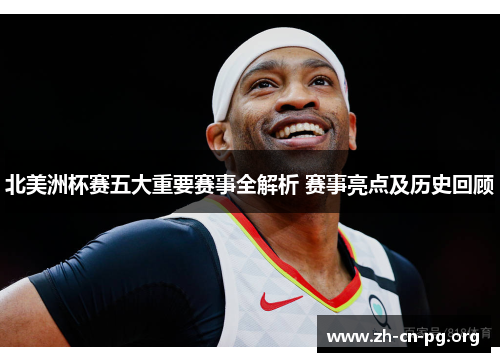 北美洲杯赛五大重要赛事全解析 赛事亮点及历史回顾