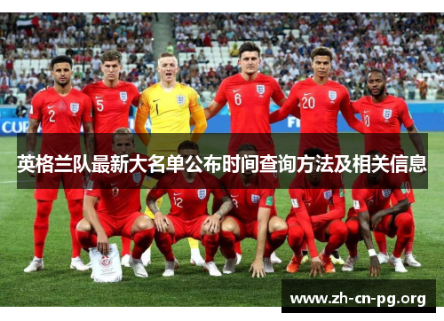 英格兰队最新大名单公布时间查询方法及相关信息