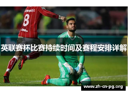 英联赛杯比赛持续时间及赛程安排详解
