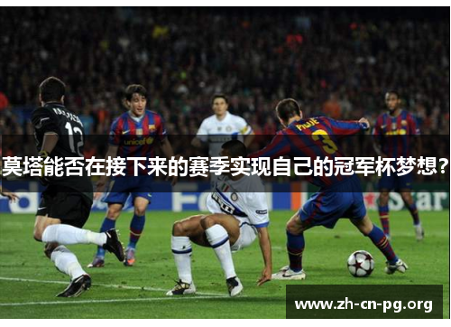 莫塔能否在接下来的赛季实现自己的冠军杯梦想？