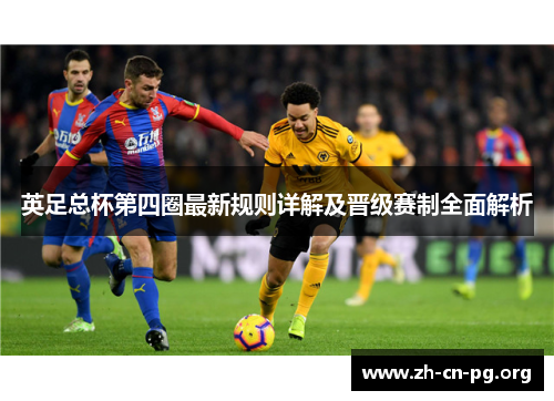 英足总杯第四圈最新规则详解及晋级赛制全面解析 英足总杯第四圈最新规则详解及晋级赛制全面解析
