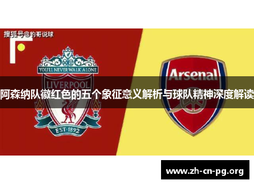 阿森纳队徽红色的五个象征意义解析与球队精神深度解读