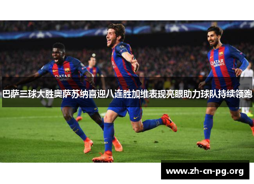 巴萨三球大胜奥萨苏纳喜迎八连胜加维表现亮眼助力球队持续领跑